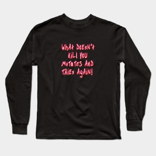 what doesn't kill you Long Sleeve T-Shirt